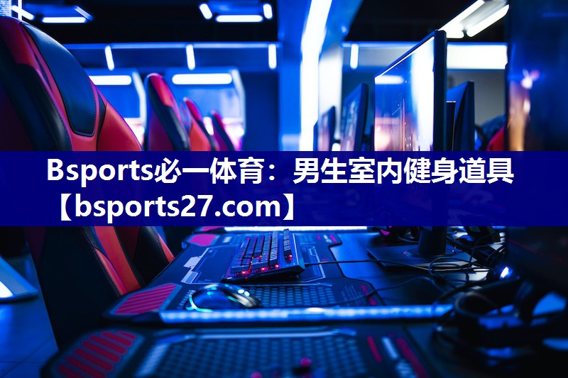 Bsports必一体育：男生室内健身道具