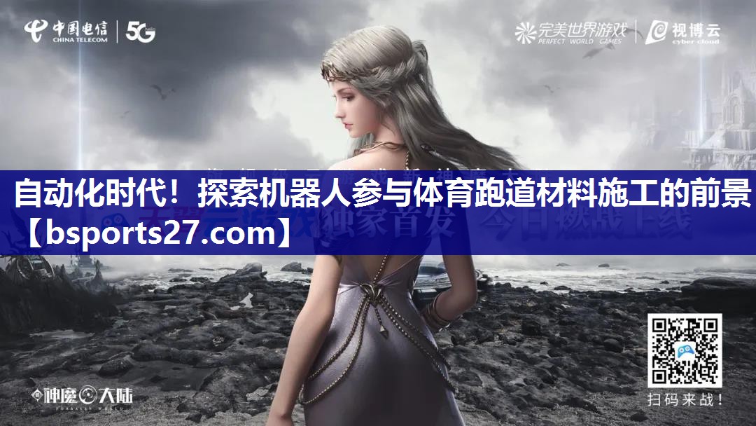 自动化时代！探索机器人参与体育跑道材料施工的前景