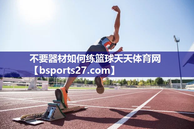 不要器材如何练篮球天天体育网
