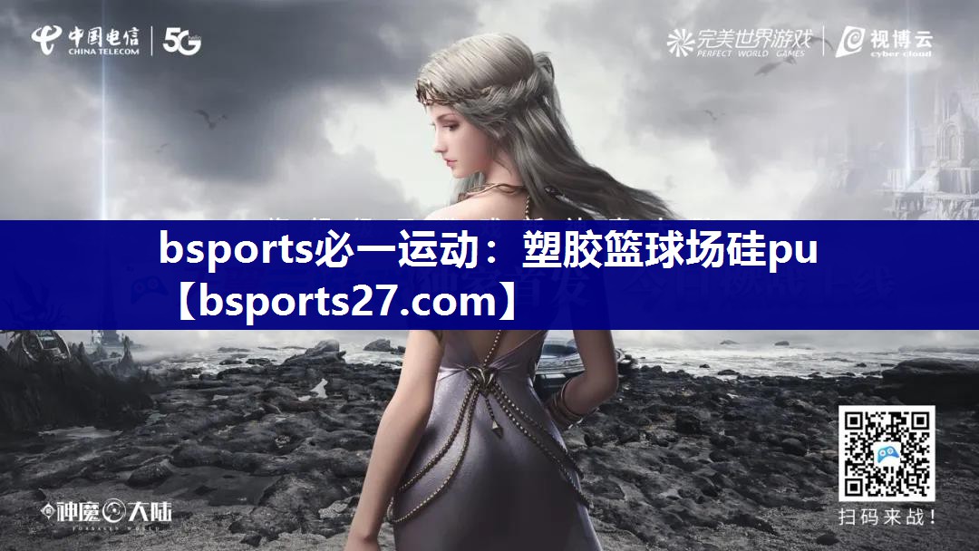 bsports必一运动：塑胶篮球场硅pu