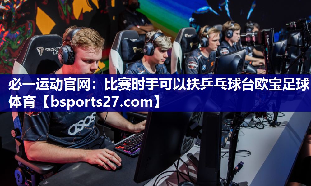 必一运动官网：比赛时手可以扶乒乓球台欧宝足球体育