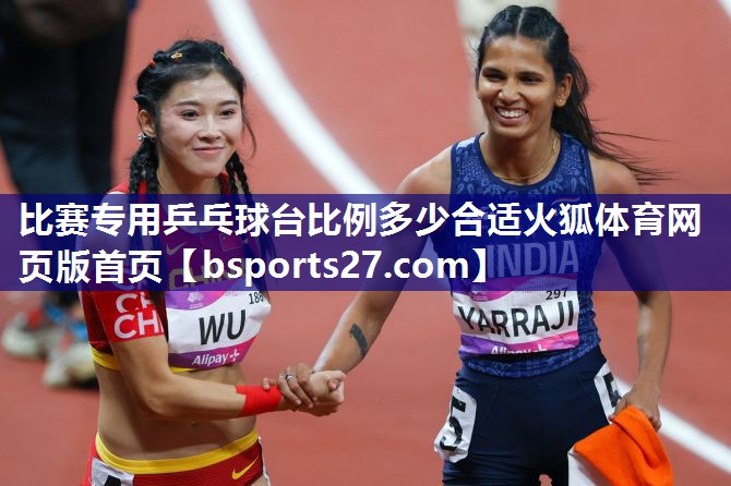 比赛专用乒乓球台比例多少合适火狐体育网页版首页