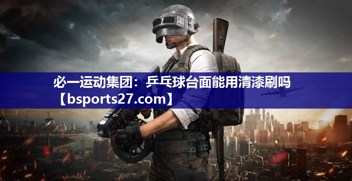 乒乓球台面能用清漆刷吗